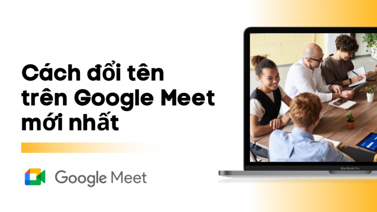 Hướng dẫn cách đổi tên trên Google Meet đơn giản nhất
